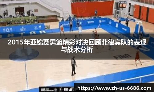 2015年亚锦赛男篮精彩对决回顾菲律宾队的表现与战术分析