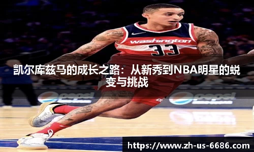 凯尔库兹马的成长之路：从新秀到NBA明星的蜕变与挑战
