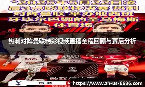热刺对阵曼联精彩视频直播全程回顾与赛后分析