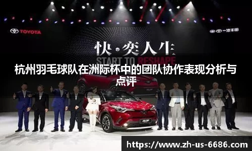 杭州羽毛球队在洲际杯中的团队协作表现分析与点评